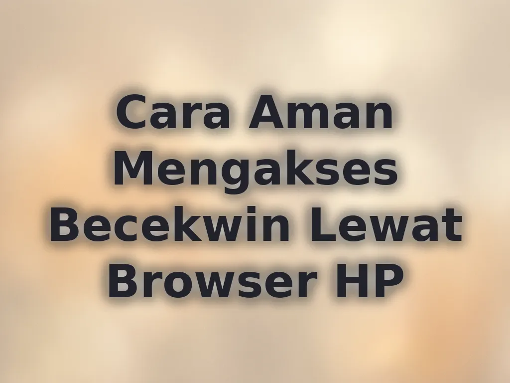 Cara Aman Mengakses Becekwin Lewat Browser HP